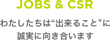 JOBS&CSR わたしたちは“出来ること”に誠実に向き合います